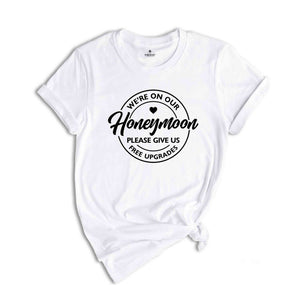 We're On Our Honeymoon Please Give Us Free Upgrades Shirt, Honeymoon Gift, Wedding T-Shirt, Just Married Shirt, Honeymoon Tee, Wife and Hubs