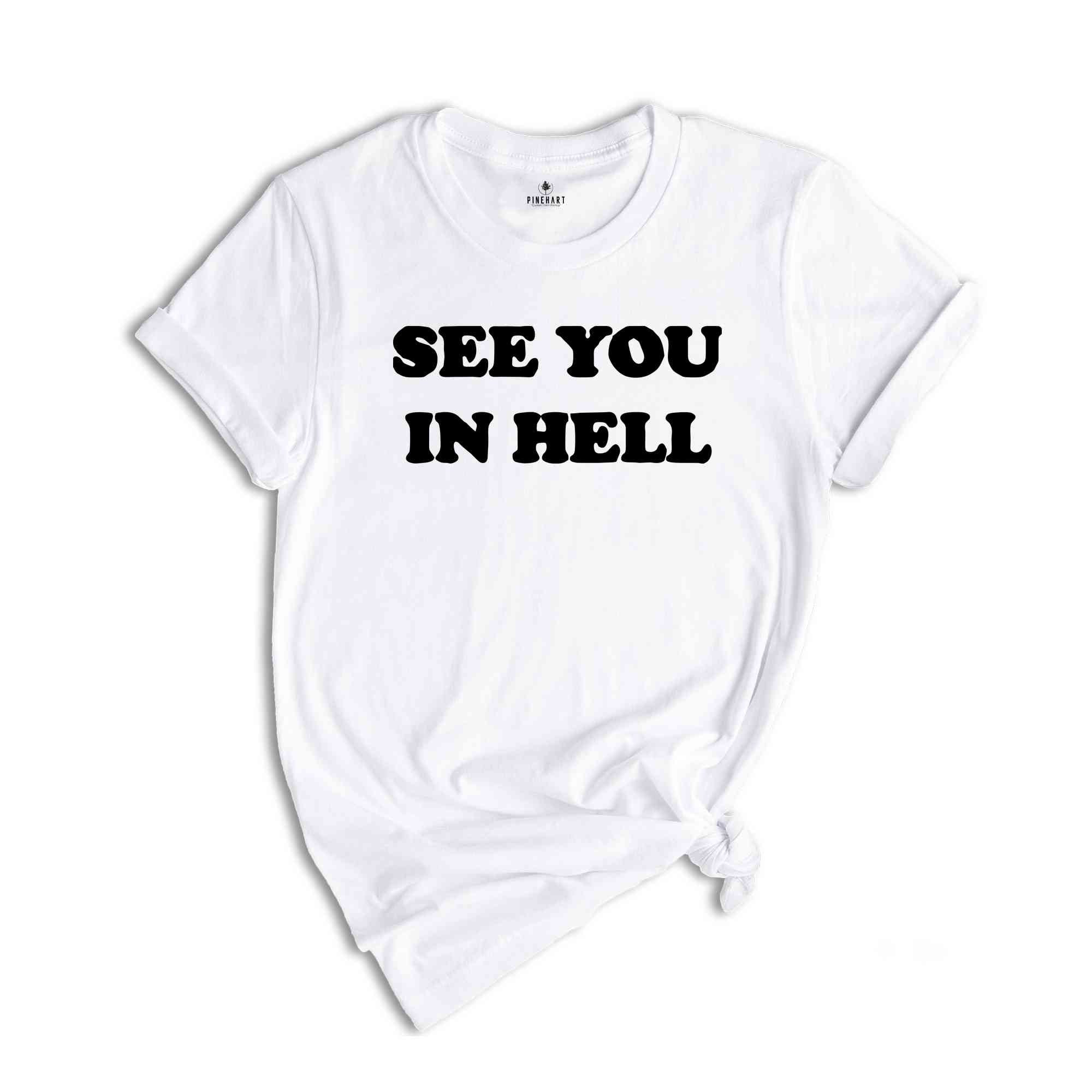 See You In Hell Shirt, Funny Shirt, Sarcastic Shirt, Ironic T-Shirt, Sarcastic T Shirt, Sarcasm Sweatshirt, Funny T-Shirt, Funny Seater