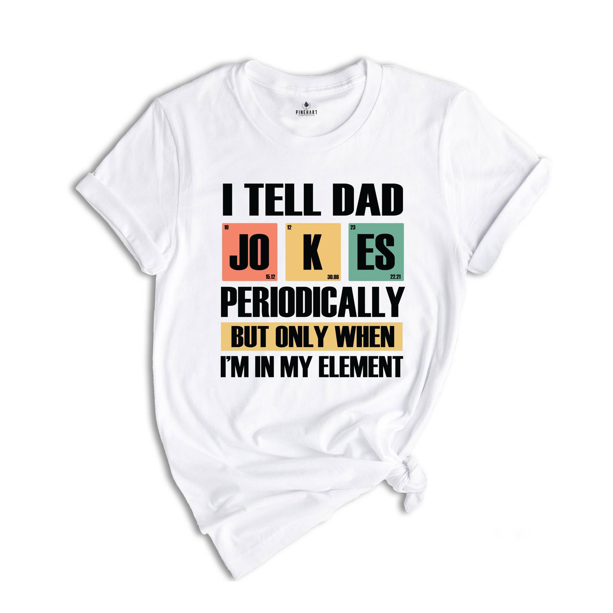 I Tell Dad Jokes Periodically But Only When I'm In My Element Shirt, Dad Jokes Shirt, Funny Dad Shirt, Father Shirt, Gift For Dad