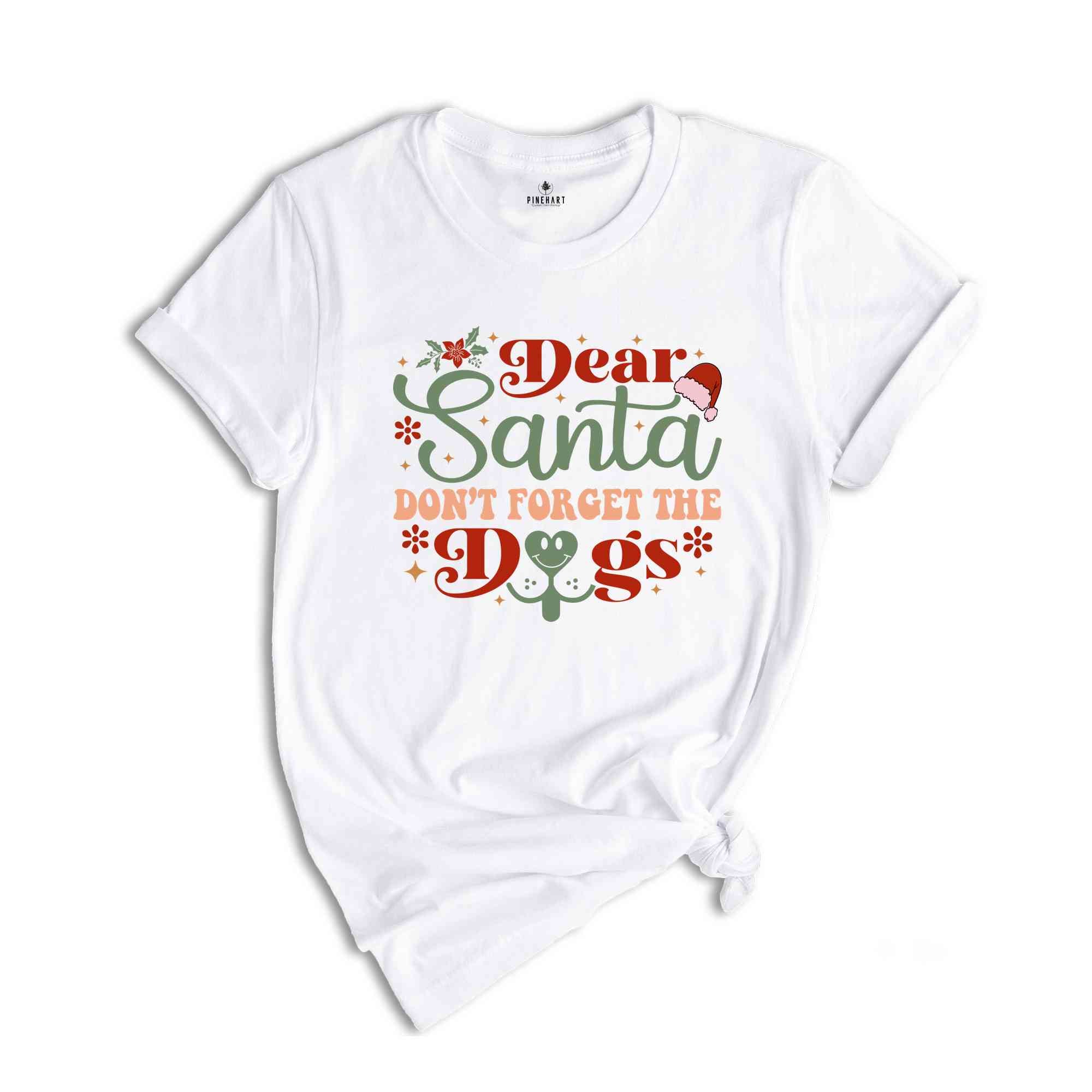 Dear Santa Dont Forget The Dogs Shirt, Christmas Dog Tee, Gift For Dog Lover, Dog Mom Shirt, Dog Mom Gift, Christmas Animal Shirt