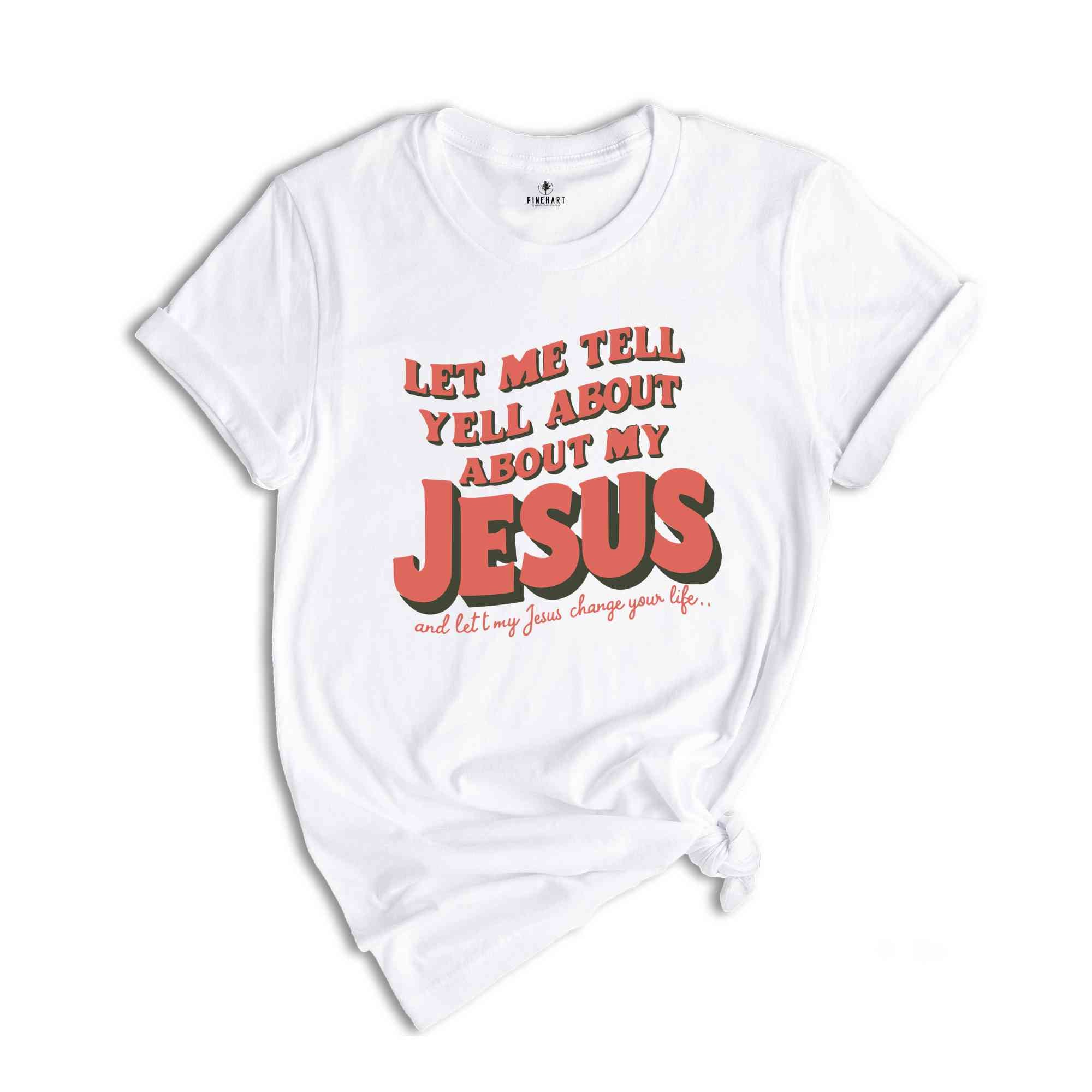 Christian T-shirts, Jesus Shirt, Inspirational Shirt, Let Me Tell You About My Jesus Shirt, Religious Shirt, Bible Verse Shirt, Faith Tshirt