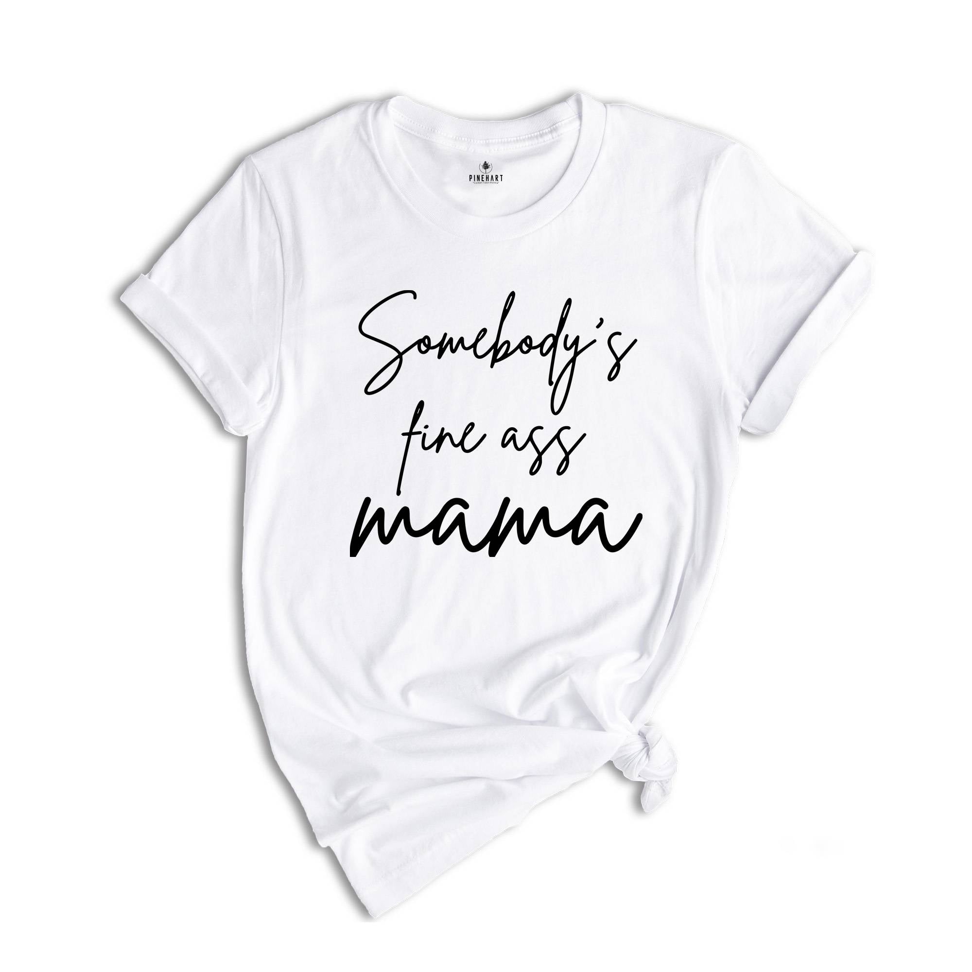 Somebody's Fine Ass Mama, Cool Mom Shirt, Mom Life Gift T-Shirt, Mother's Day T-Shirt, Hot Mom Tee, Mom Lover Tee, Mama Outfit