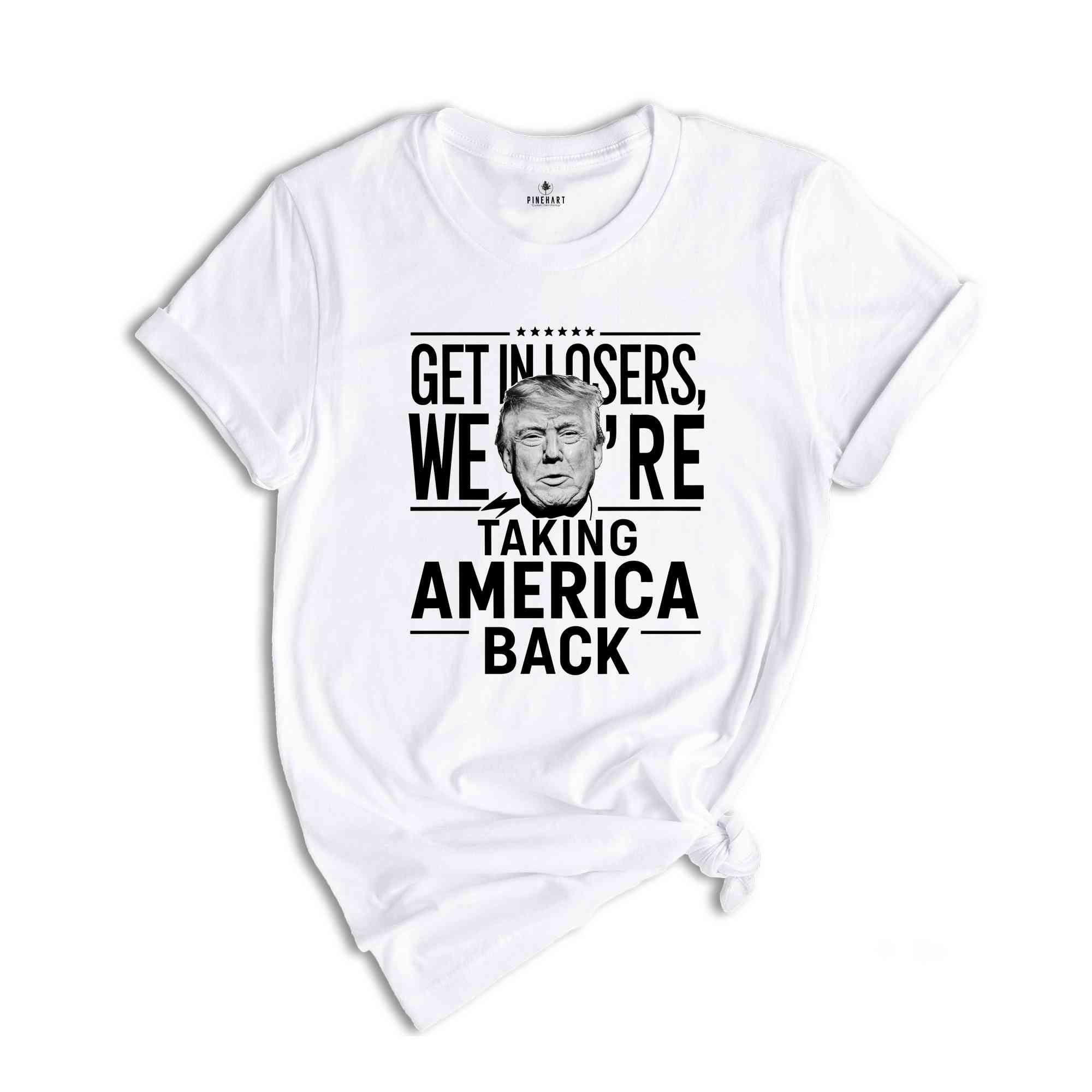 Get In Losers were Taking America Back Shirt, Trump 2024 Shirt, Political Shirt, USA Shirt, Election Shirt