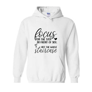 Focus On The Step In Front Of You Not The Whole Staircase Sweatshirt, Inspirational Sweatshirt, Positive Quote Sweatshirt