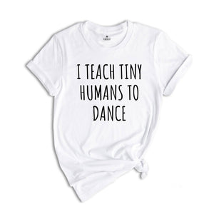 Dance Teacher Shirt Gift Dance Instructor, Gift Dancer, Gift Dancing Shirt, I Teach Tiny Humans To Dance, Dancing Tee Ballet, Dance Sweater