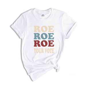 Roe Roe Roe Your Vote Shirt, Election Shirt, Women Rights Shirt, Vote Ruthless Shirt, Protest Equality Tee, Human Rights Shirt