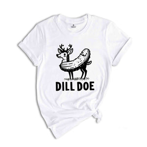 Dill Doe Shirt, Dill Pickle T-Shirt, Pickle Shirt, Sarsatic Shirt, Funny Men Shirt, Joke Shirts, Inappropriate Shirts, Rude Shirt