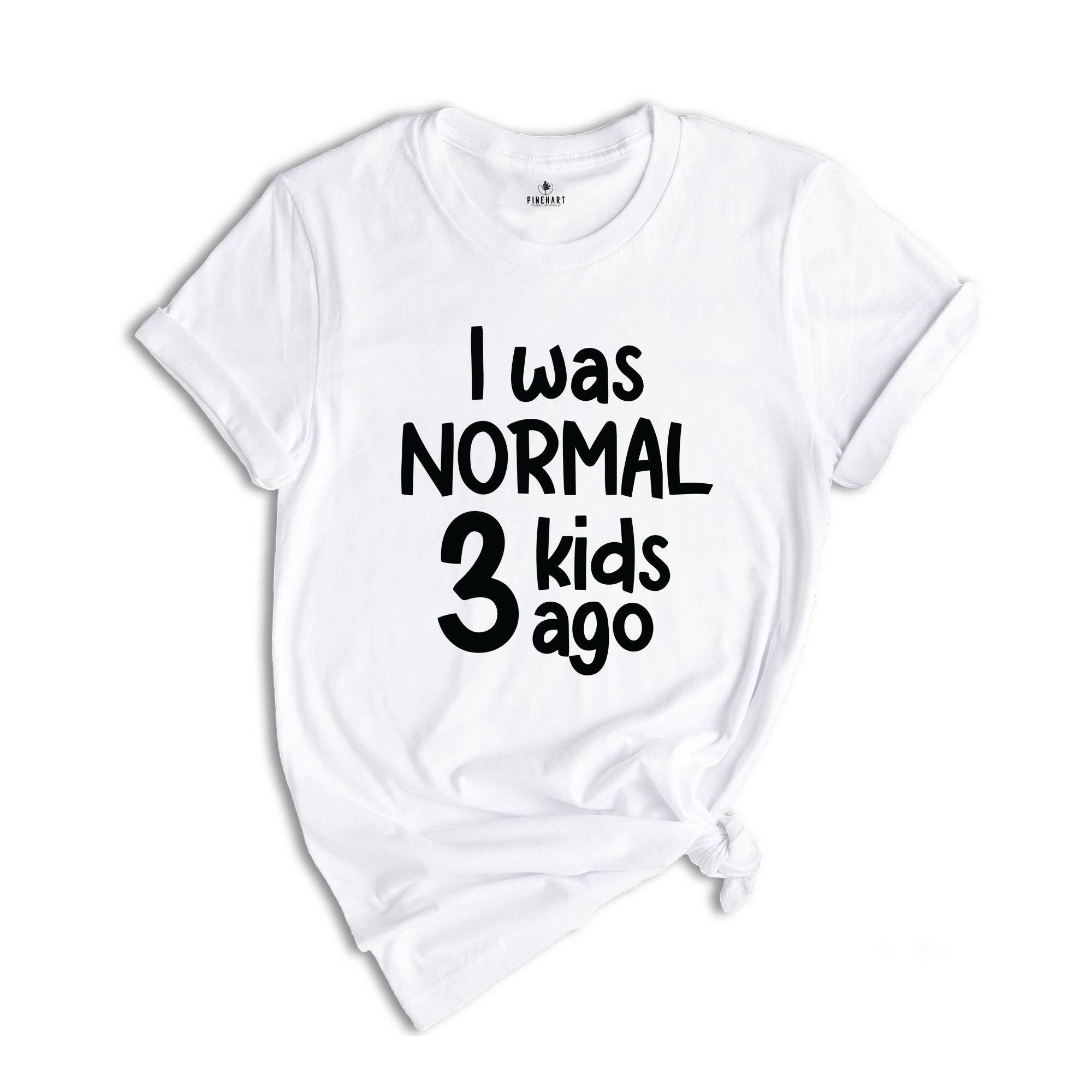 I Was Normal 3 Kids Ago Shirt, Funny Mom Shirt, Funny Mama Gift, Mom Of 3 Shirt, Mothers Day Shirt, Mothers Day Gift, Mom Shirt