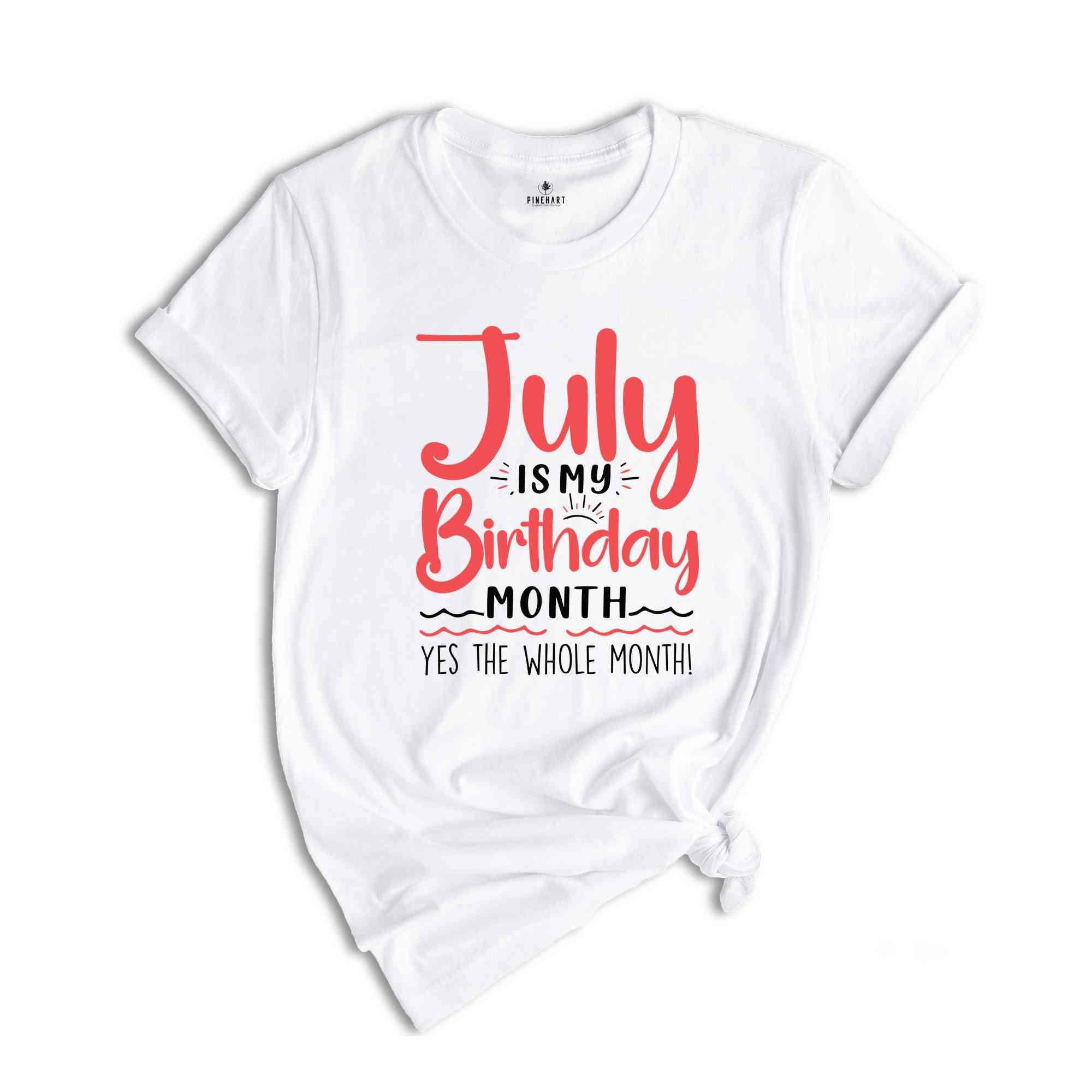 July Is My Birthday Yes The Whole Month Shirt, July Birthday Shirt, Birthday Shirt, Birthday Gift, Funny Birthday Shirt