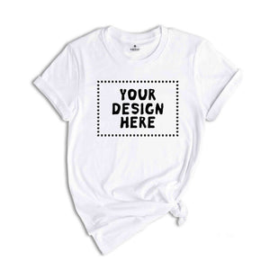 Your Design Here Tshirt, Personalized Shirt, Custom Desing Shirt, Personalized Tees, Your Design Here Shirt, Custom Tshirt