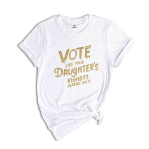 Vote Like Your Daughter’s Rights Depend On It Shirt, Daughter Mom Gift, Vote Shirt Women, Vintage Feminist Shirt, Womens Rights Equality