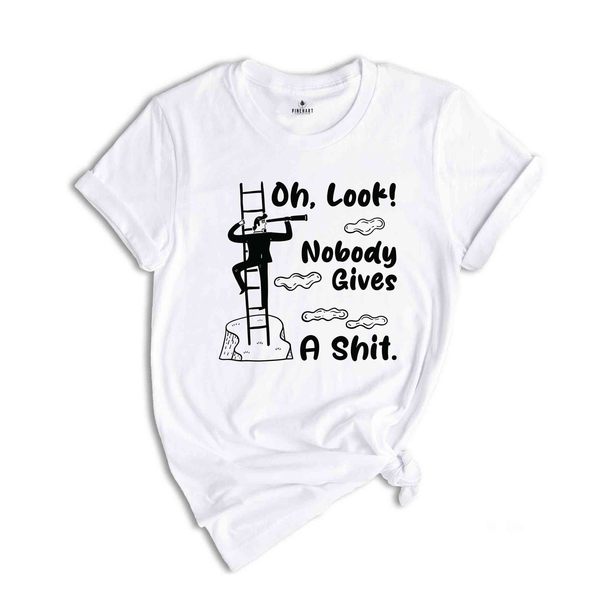 Oh Look Nobody Gives A Shit Shirt, Funny Shirt, Offensive Shirt, Funny Saying Shirt, Sarcastic Shirt, Nobody Gives A Shit