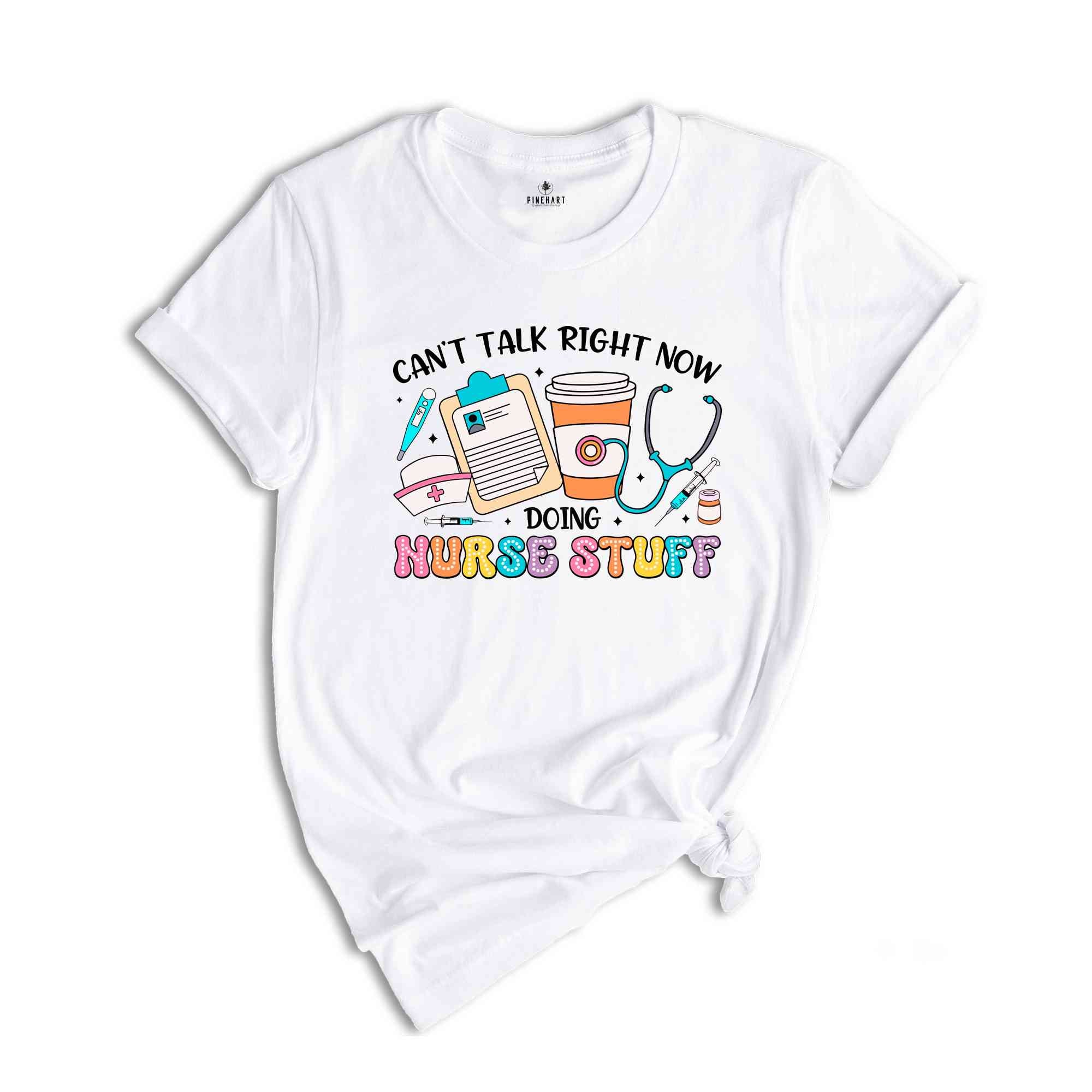 Can’t Talk Right Now Doing Nurse Stuff Shirt, Nurse Life T-Shirt, Nurse Shirt, Funny Nurse Tee, Nurse Gift