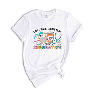 Can’t Talk Right Now Doing Nurse Stuff Shirt, Nurse Life T-Shirt, Nurse Shirt, Funny Nurse Tee, Nurse Gift