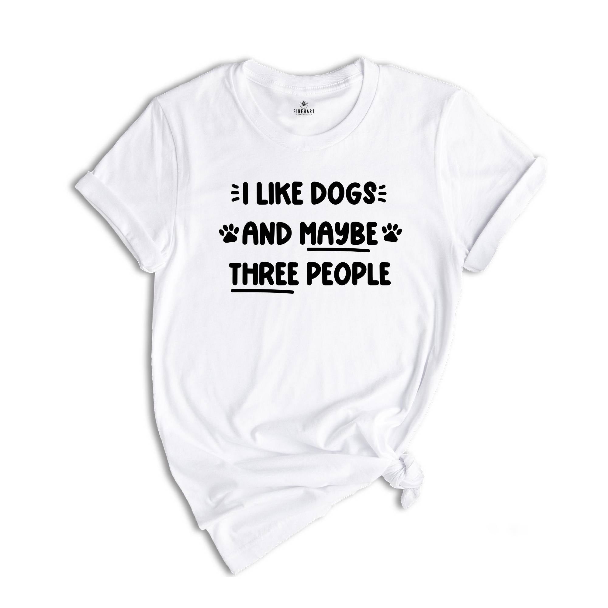 I Like Dogs and Maybe Three People Shirt, Dog Paw Shirt, Dog Mama Gift, Dog Lover Shirt, Dog Mom Shirt, I Hate People Tee