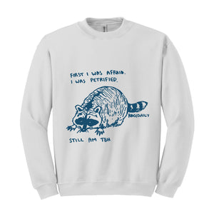 First I Was Afraid I Was Petrified Still I am TBH Sweatshirt, Raccoon Sweatshirt, Wildlife Hoodie, Funny Raccoon