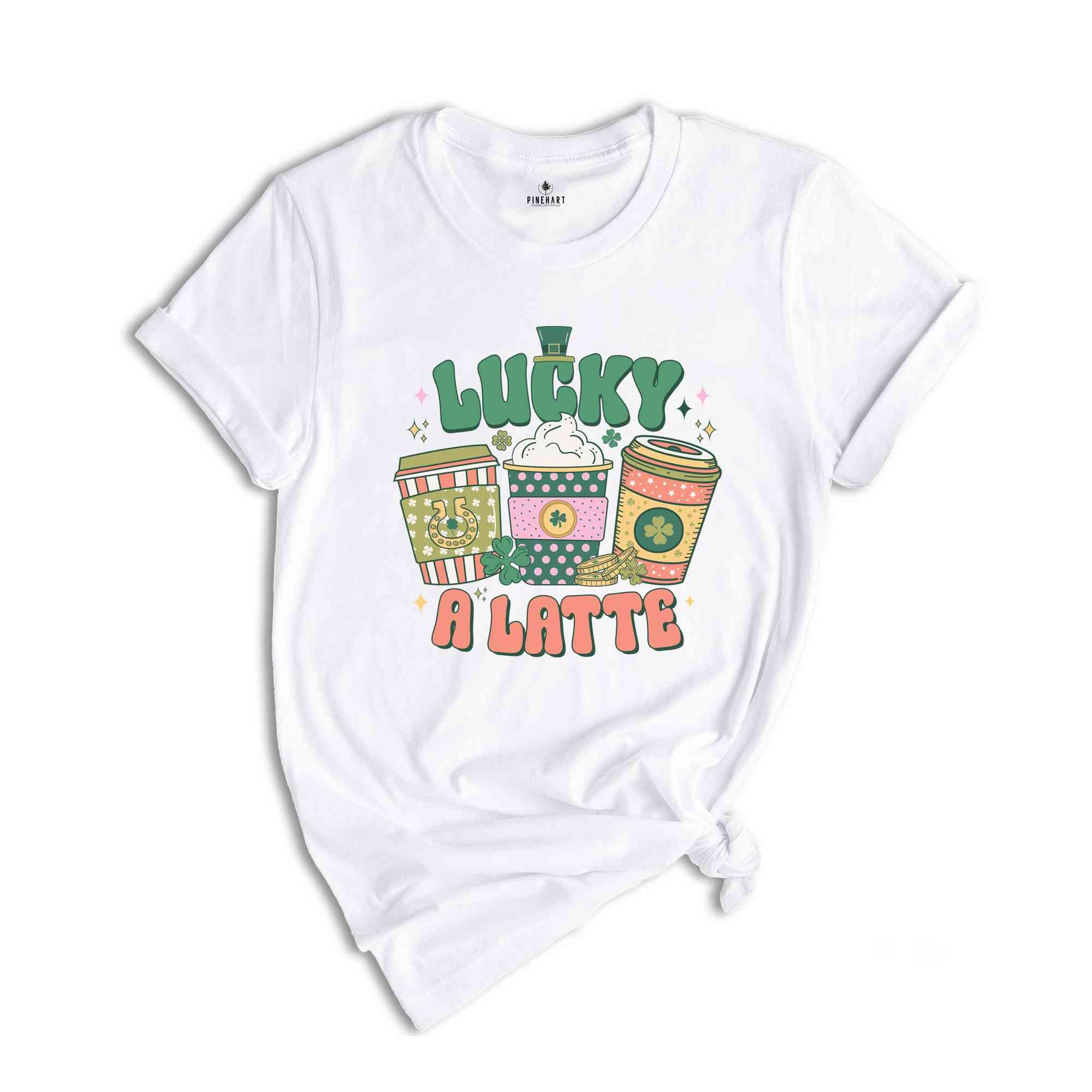 Lucky A Latte Shirt, Saint Patricks Day Shirt, Coffee Lover Shirt, Feeling Lucky Shirt, St. Patricks Day, Saint Patrick Shirt,