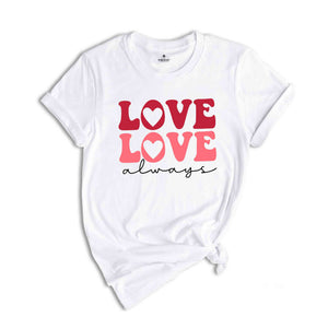 Love Love Always Shirt, Cute Love Always Shirt, Love Always With Heart Shirt, Retro Valentines Day Gift, Cute Love Shirt