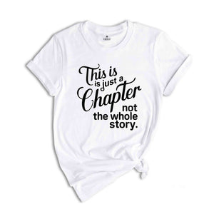 This Is Just A Chapter Not The Whole Story T-Shirt, Positive Saying Shirt, Inspirational Quote Shirt