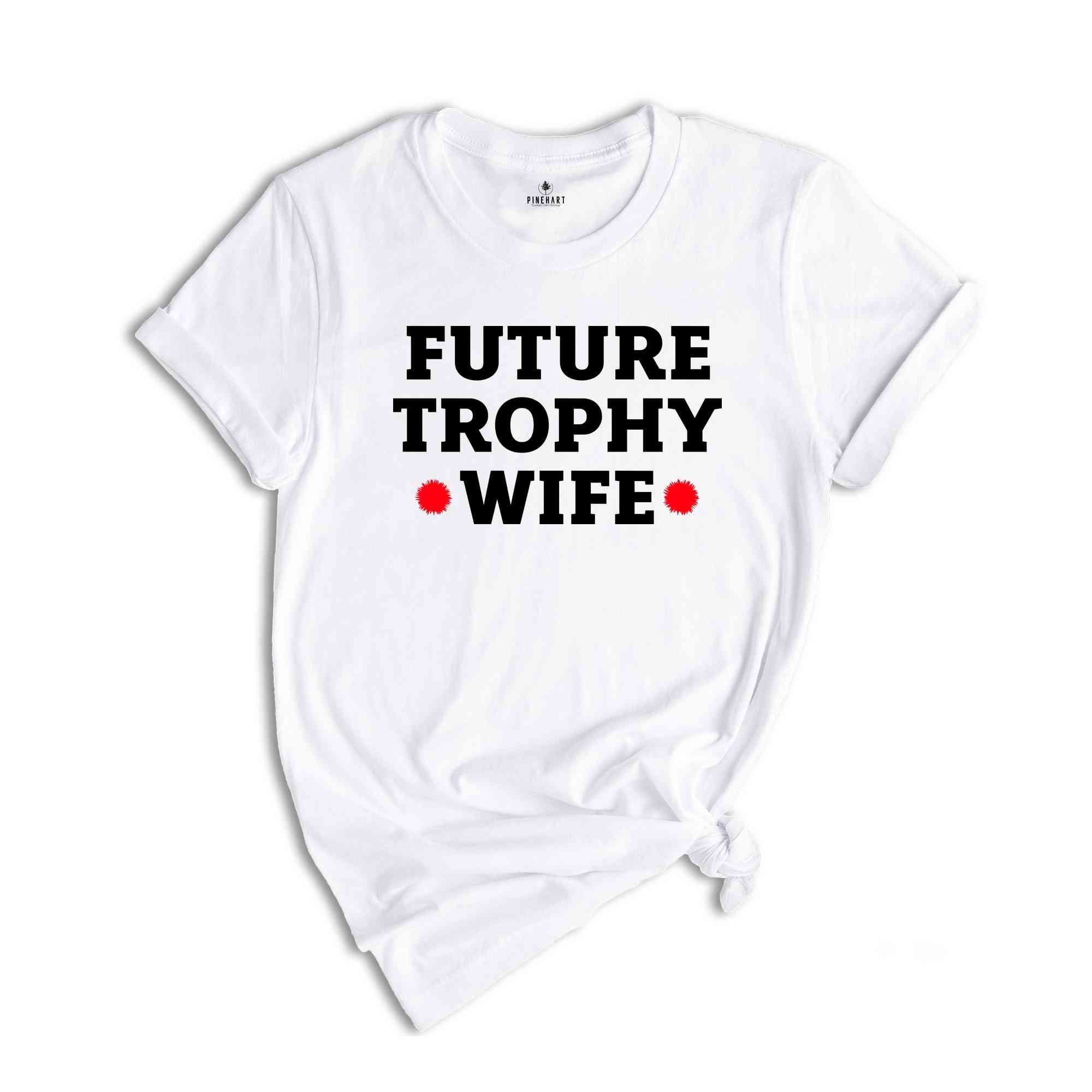 Future Trophy Wife Shirt, Gift For Girlfriend Shirt, Sarcastic Shirts, Women Shirts, Vintage Shirts, Women Shirts