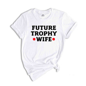 Future Trophy Wife Shirt, Gift For Girlfriend Shirt, Sarcastic Shirts, Women Shirts, Vintage Shirts, Women Shirts