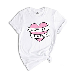 Don't Be A Dick Shirt, Sarcastic Heart Shirt, Funny Heart Shirt, Funny Don't Be A Dick Shirt, Sarcastic Tee, Funny Saying Shirt