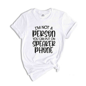 I’m Not A Person You Can Put On Speaker Phone Shirt, Funny Gifts, Funny Saying Shirt, Gift for Friend, Humor Vneck Shirt