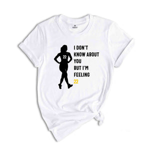 I Don't Know About You But I'm Feeling 22 Shirt, Caitlin Clark Shirt, Basketball Fan Shirt, 22 Shirt, Caitlin Clark Fan, Womens Basketball