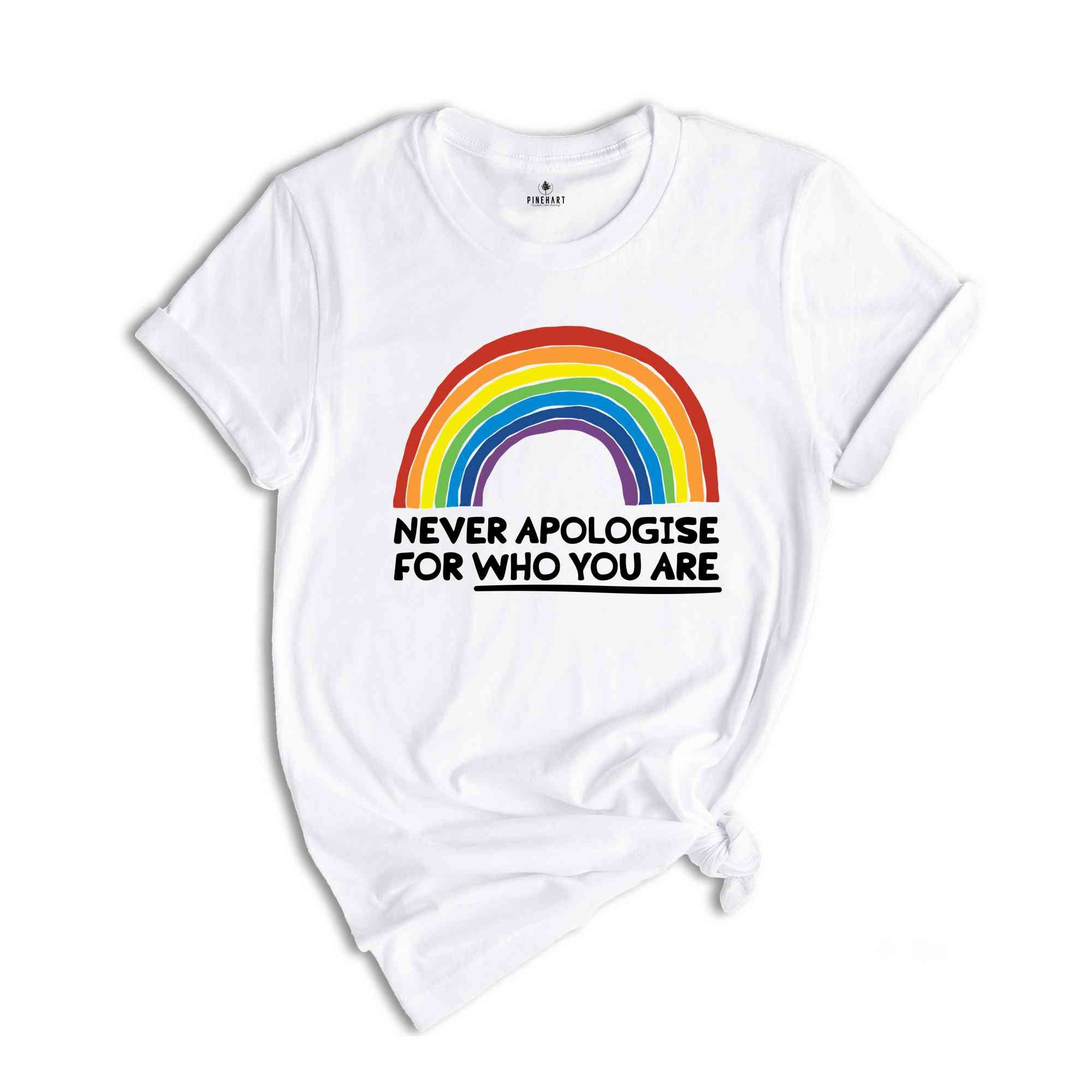 Never Apologise For Who You Are Shirt, Equality Shirt, Human Rights Shirt, Pride Ally Shirt, Pride Month Shirt, LGBTQ Gift Tee