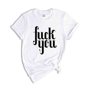 Fuck You T-shirt, Funny Saying Shirt, Shirt For Bestie, Shirts With Saying ,Manifest T-shirt, Fuck Shirt