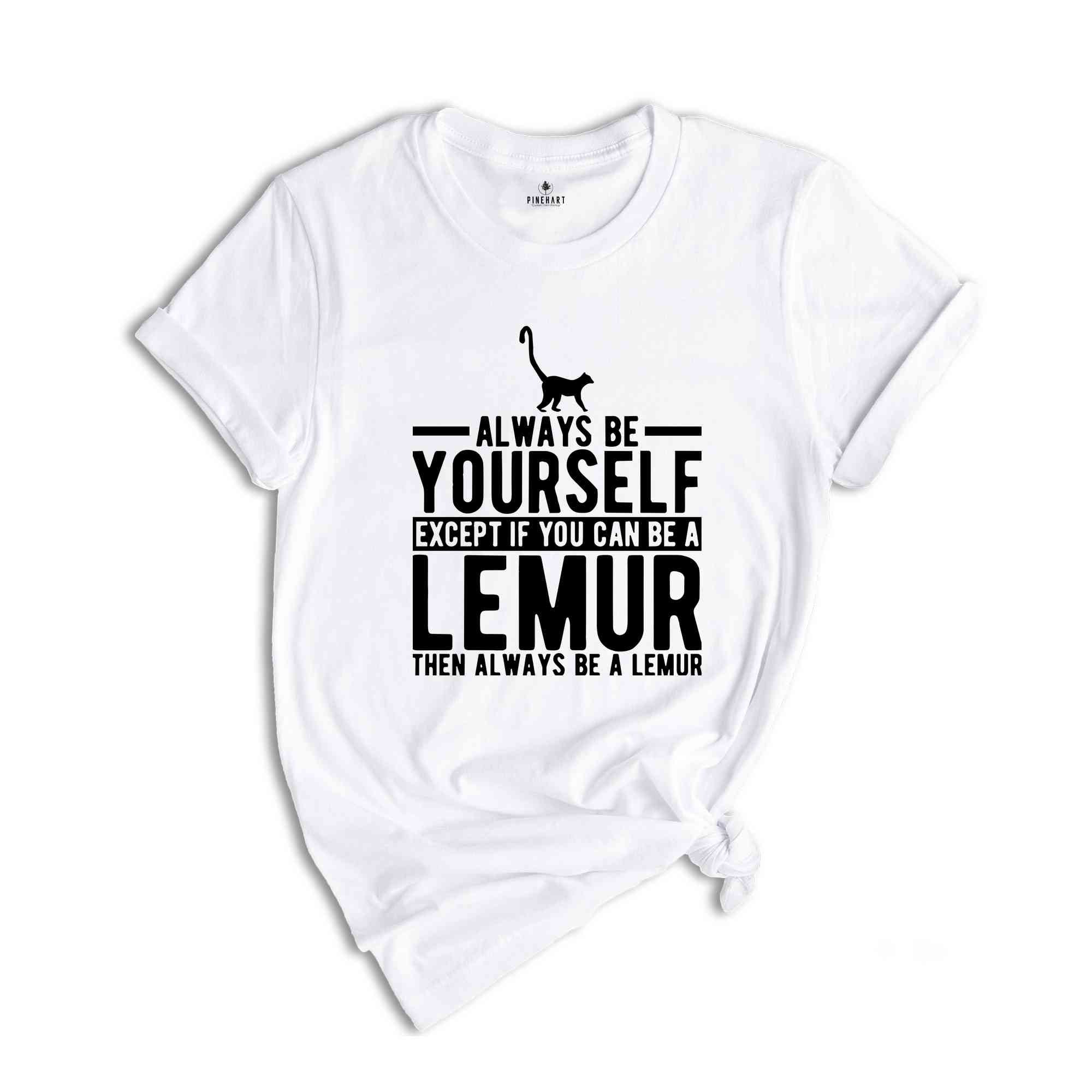 Lemur Shirt, Always Be Yourself Tee, Lemur Gift, Lemur T-Shirt, Lemur Lover Gift, Lemur Outfit, Cute Lemur Tee, Animal Spirit Shirt