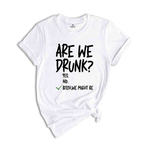 Are We Drunk Shirt, Drinking Tshirt, Alcohol Lover Tee, Funny Drunk Shirt, Drinking Party Gift, Besties Shirt, Bitch We Might Be Shirt