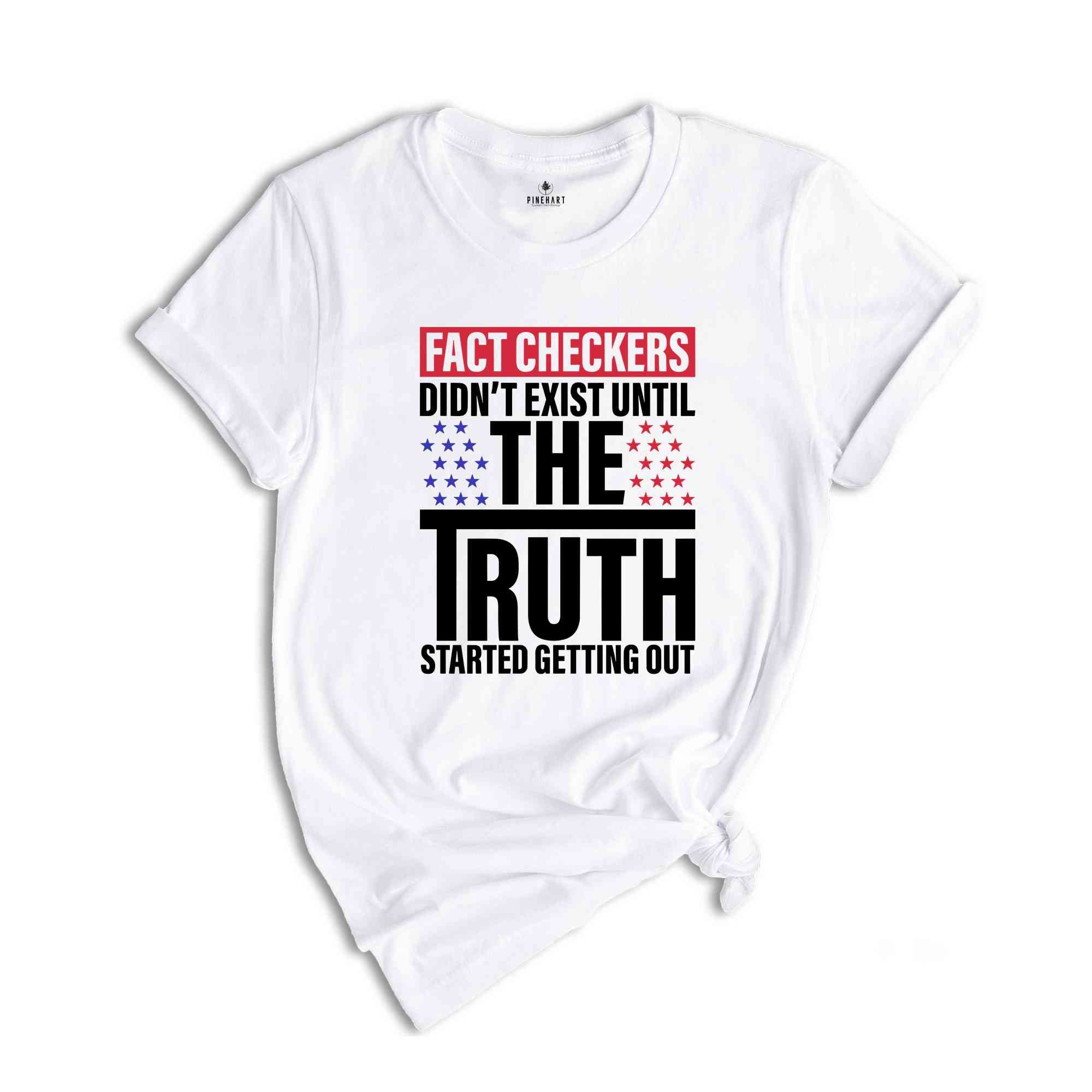 Fact Checkers Didn't Exist Until The Truth Started Getting Out Shirt, 2024 Election Shirt, Trump Shirt