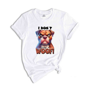 I Don't Give A Woof Shirt,Dog Shirt, Sarcastic Shirt, Humorous Shirt, Funny Dog Shirt, Animal Lover Shirt, Meme Shirt, Dog Mom Shirt