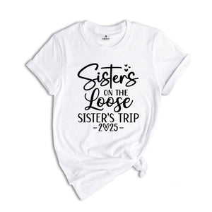 Sisters On The Loose Shirt, Sisters Trip Shirt, Girls Trip Shirt, Sisters Trip 2025, Girls Vacation Shirt, Weekend Trip