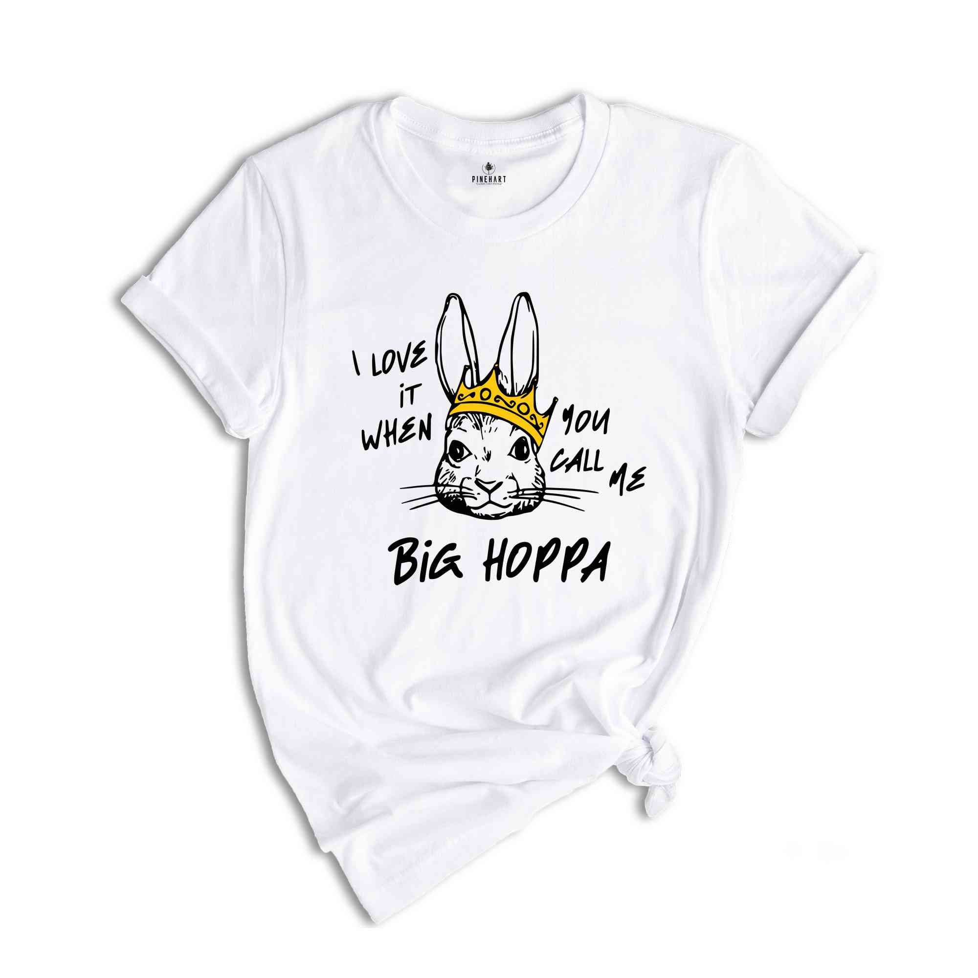 I Love It When You Call Me Big Hoppa Shirt, Funny Easter T-Shirt, Easter Bunny Shirt, Kids Easter Shirt, King Rabbit Shirt