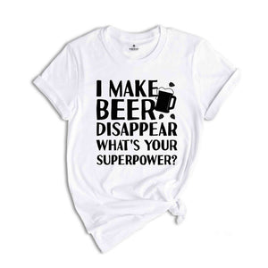 Funny Beer Tshirt, Beer Lover Shirt, Beer Shirt, I Make Beer Disappear What's Your Superpower Shirt, Funny Drinking Gift, Beer Graphic Tee