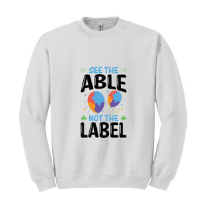 See The Able Not The Label, Autism Awareness Sweatshirt, Advocate Autism Sweatshirt, Autism Advocate Gift, Neurodiversity Awareness