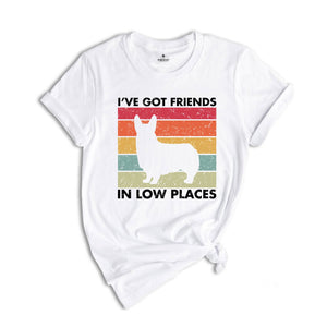 I've Got Friends in Low Places Shirt, Funny Corgi Shirt, Corgi Mom Gift, Corgi Lover Gift, Dog Mom Shirt, Corgi Sweatshirt