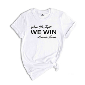 When We Fight We Win Shirt, Kamala Harris Shirt, Kamala 2024 Shirt, Vote 2024 Shirt, Election 2024 Shirt, Madam President Shirt, Kamala Tee