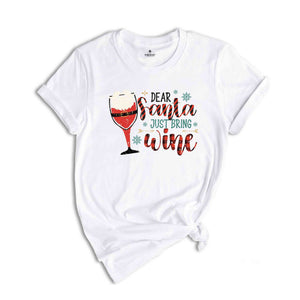 Dear Santa Just Bring Wine Shirt, Santa Shirt, Wine Shirt, Christmas Party Shirt, Funny Christmas Shirt, Xmas Shirt, Christmas Gift