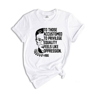 Equality Feels Like Oppression Stencil Shirt, RBG T-Shirt, Political Quotes Tee, RBG Quote, RBG Shirt, Feminist Shirt, Pro Choice Shirt