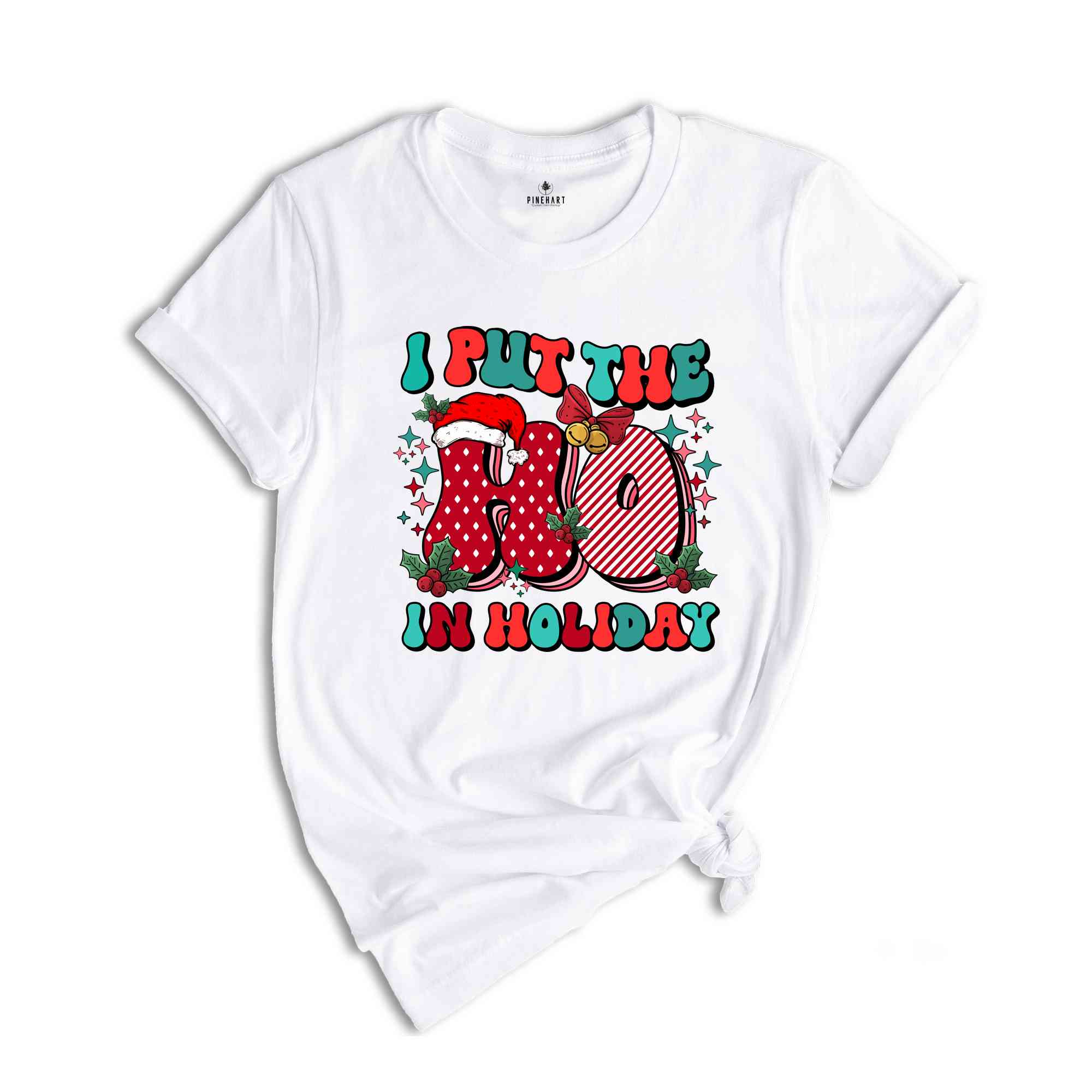 I Put The Ho In Holiday Shirt, Christmas Shirt, Christmas Gift, Holiday Shirt, Christmas Party Shirt, Cute Christmas Shirt, New Year Shirt