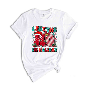 I Put The Ho In Holiday Shirt, Christmas Shirt, Christmas Gift, Holiday Shirt, Christmas Party Shirt, Cute Christmas Shirt, New Year Shirt