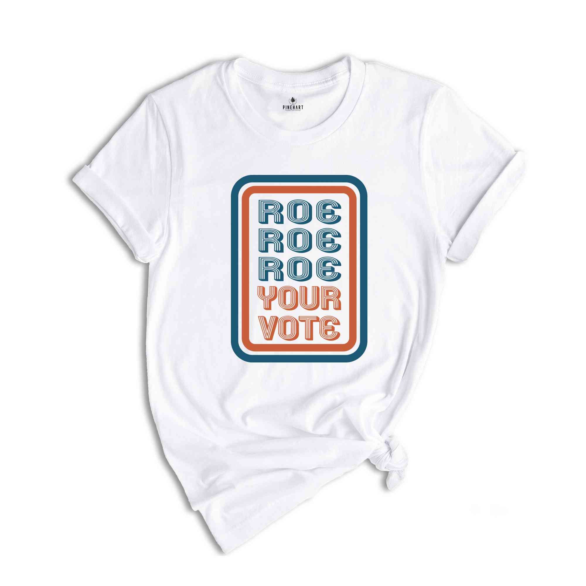 Roe Roe Roe Your Vote Shirt, Voting Shirt, Your Vote Shirt, 2024 Election Shirt, Votes Shirt, Feminist Shirt, Roe Shirt, Social Justice Tee