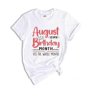 August Is My Birthday Yes The Whole Month Shirt, August Birthday Shirt, Birthday Shirt, Birthday Gift, Funny Birthday Shirt