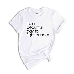 It's A Beautiful Day To Fight Cancer Shirt, Cancer Motivational Shirt, Cancer Awareness, Cancer Support Shirt, Cancer Gift Shirt