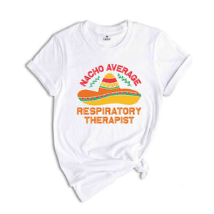 Nacho Average Respiratory Therapist Shirt, Respiratory Therapy Gift, Cinco De Mayo Shirt, Mexico Trip Shirt, Mexican Party Shirt