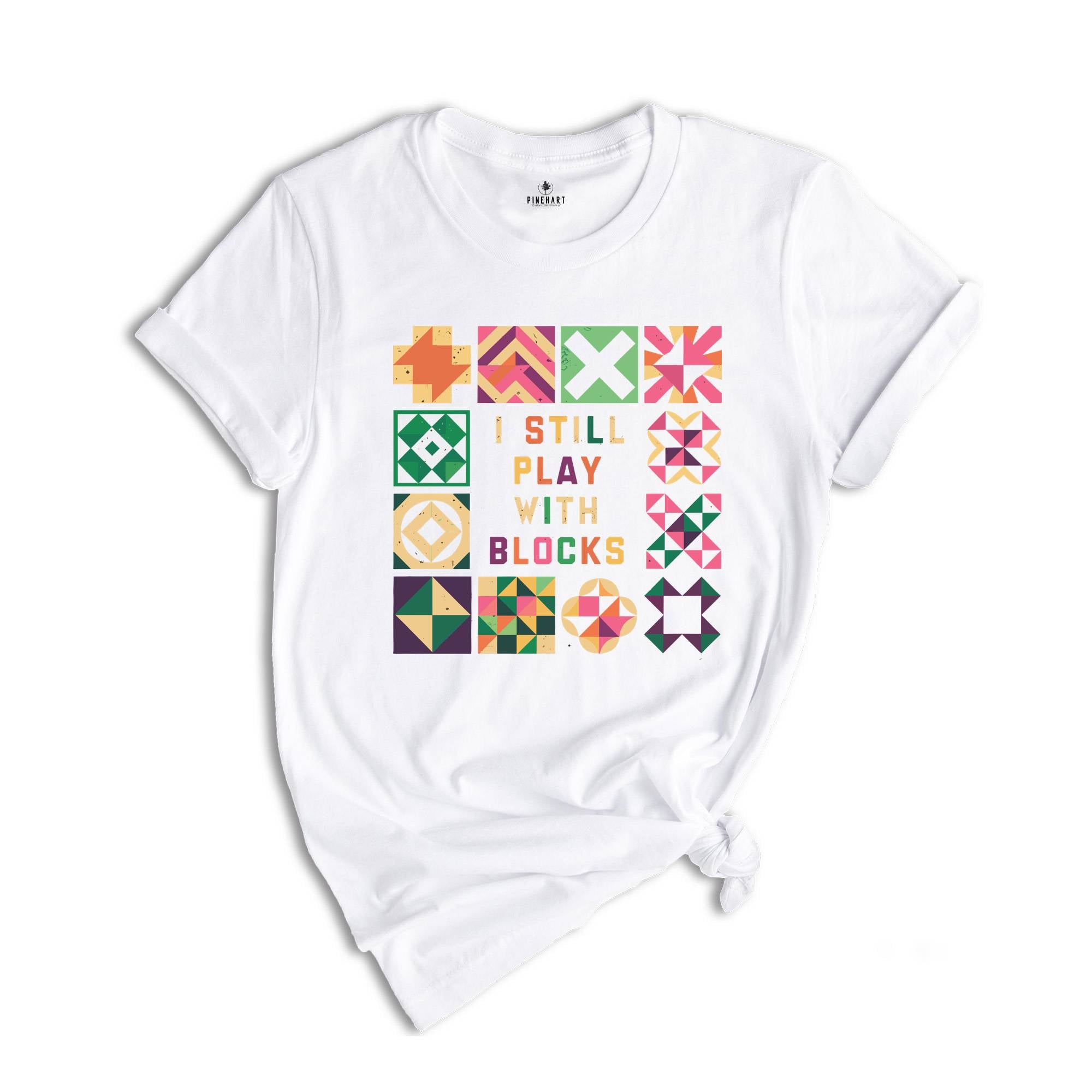 Funny Quilting T-Shirt, Quilt Retreat Shirt, I Still Play With Blocks Tee, Gift for Quilter, Quilt Block Tee, Gift for Quilter, Gift For Mom