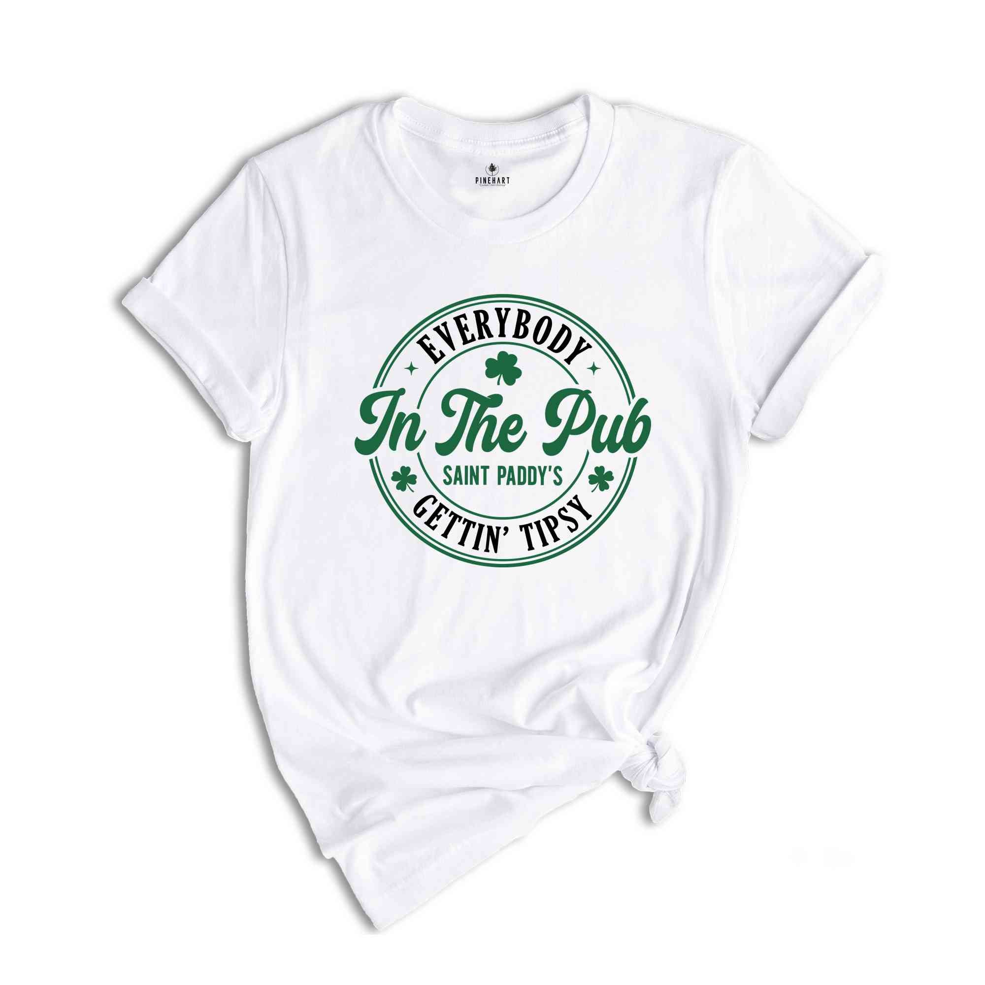 Everybody In The Pub Getting Tipsy Shirt, St Patrick's Day Tshirt, Irish Pub Tee, Saint Paddy's Shirt, St. Patricks Day Gift